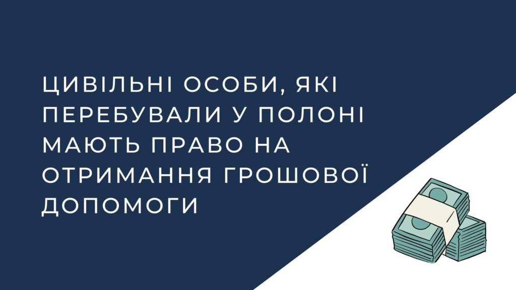 Цивільні особи, які перебували у полоні мають право на отримання грошової допомоги