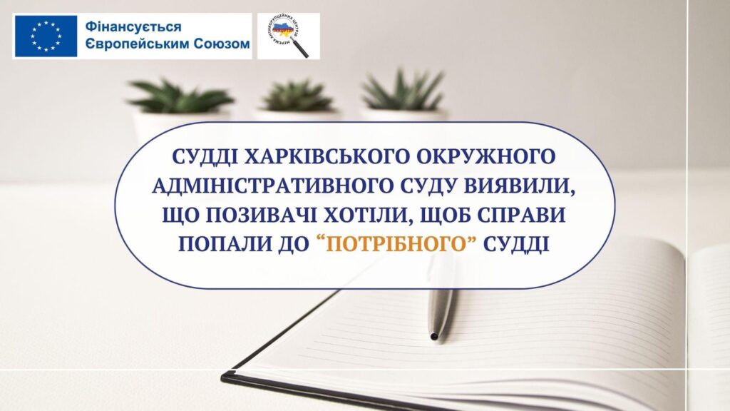 Судді Харківського окружного адміністративного суду виявили, що позивачі хотіли, щоб справи попали до «потрібного» судді